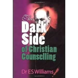   Dark Side of Christian Counselling [Paperback]: E S Williams: Books