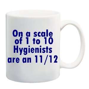  ON A SCALE OF 1 TO 10 HYGIENISTS ARE AN 11/12 Mug Coffee 