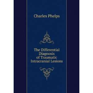   Diagnosis of Traumatic Intracranial Lesions Charles Phelps Books