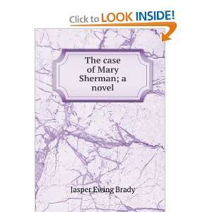 The case of Mary Sherman; a novel Jasper Ewing Brady  