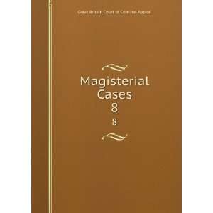  Magisterial Cases. 8 Great Britain Court of Criminal 