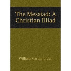    The Messiad A Christian Illiad William Martin Jordan Books