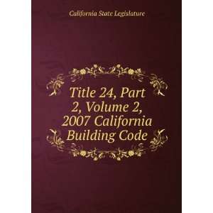   2007 California Building Code California State Legislature Books