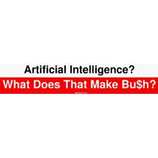 Artificial Intelligence? What Does That Make Bu$h? Large 
