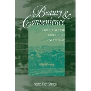 Beauty And Convenience Architecture And Order In The New Republic 