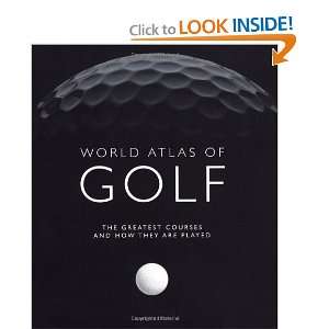  World Atlas of Golf The greatest courses and how they are 