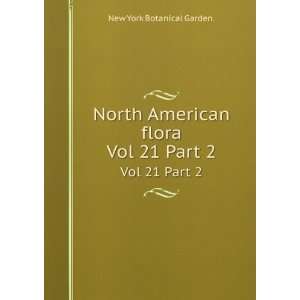  North American flora. Vol 21 Part 2 New York Botanical 