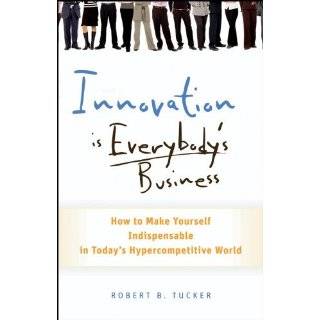 Innovation is Everybodys Business How to Make Yourself Indispensable 