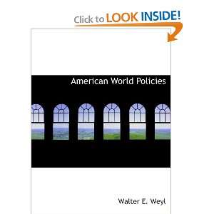  American World Policies (9781140171218) Walter E. Weyl 