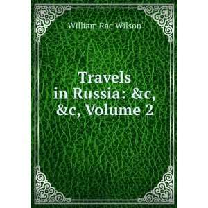    Travels in Russia &c, &c, Volume 2 William Rae Wilson Books