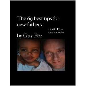  The 69 Best Tips for New Fathers Book Two: 0 12 Months 
