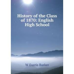   of the Class of 1870 English High School W Eustis Barker Books