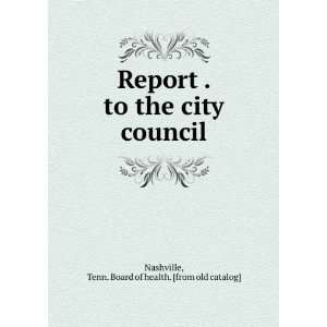  Report . to the city council Tenn. Board of health. [from 