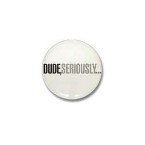  Dude, seriously Funny Mini Button by  Patio 