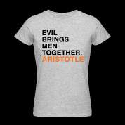 EVIL BRINGS MEN TOGETHER   ARISTOTLE quote Womens T Shirts