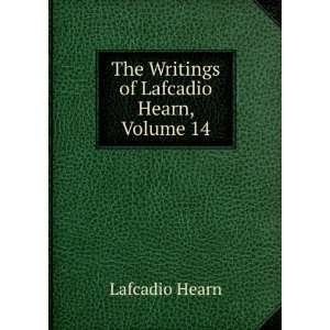  The Writings of Lafcadio Hearn, Volume 14 Lafcadio Hearn Books