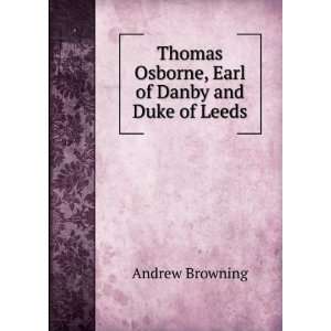 Thomas Osborne, Earl of Danby and Duke of Leeds Andrew Browning 