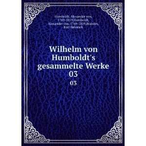  Wilhelm von Humboldts gesammelte Werke. 03 Alexander von 