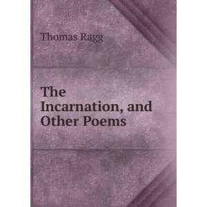  The Incarnation, and Other Poems: Thomas Ragg: Books