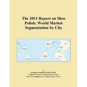 The 2011 Report on Shoe Polish World Market Segmentation by City 
